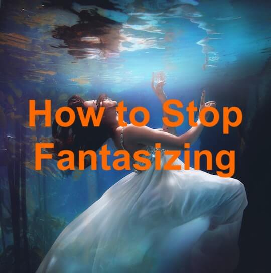 How to Stop Fantasizing in 4 Steps