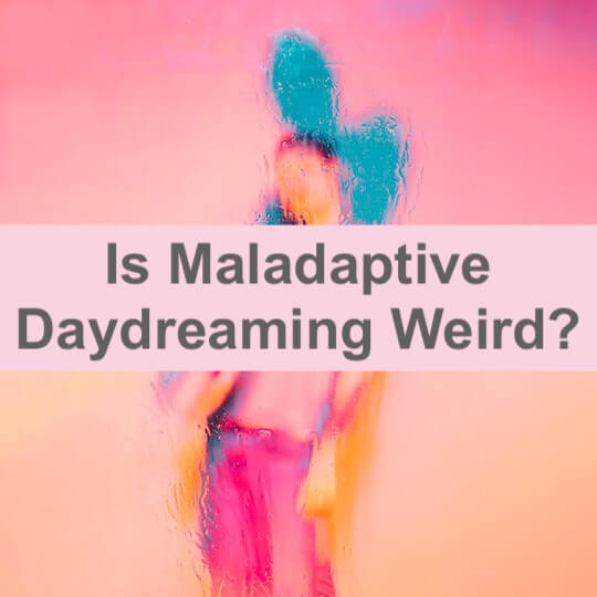 Is Maladaptive Daydreaming Weird?
