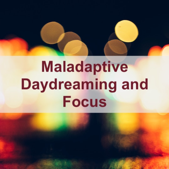 Retaining Focus With Maladaptive Daydreams: What to Do