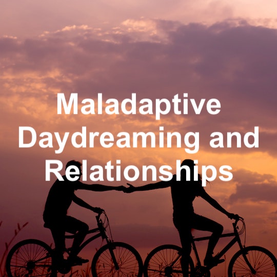 Maladaptive Daydreaming and Relationships: Their Potential Linkage