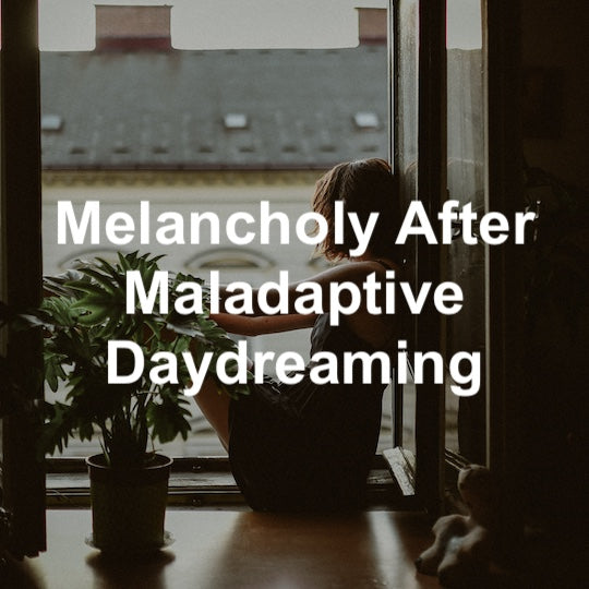 Melancholy After Maladaptive Daydreaming
